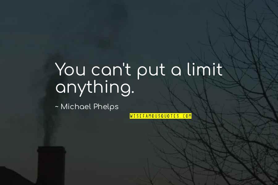 Michael Phelps Quotes By Michael Phelps: You can't put a limit anything.