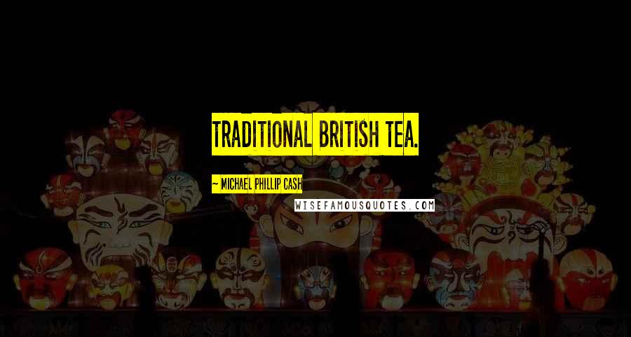 Michael Phillip Cash quotes: traditional British tea.