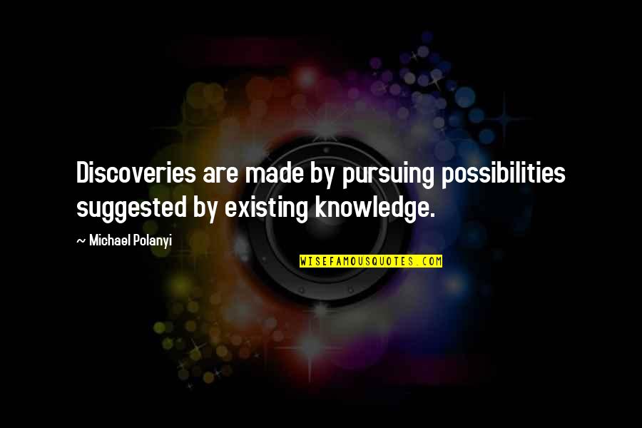 Michael Polanyi Quotes By Michael Polanyi: Discoveries are made by pursuing possibilities suggested by