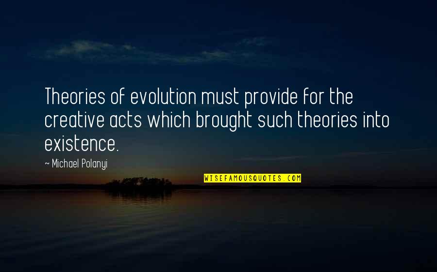 Michael Polanyi Quotes By Michael Polanyi: Theories of evolution must provide for the creative