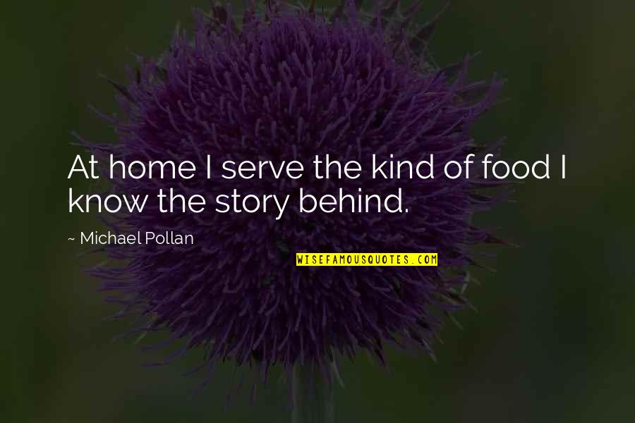 Michael Pollan Quotes By Michael Pollan: At home I serve the kind of food Michael Pollan Quotes By Michael Pollan: At home I serve the kind of food