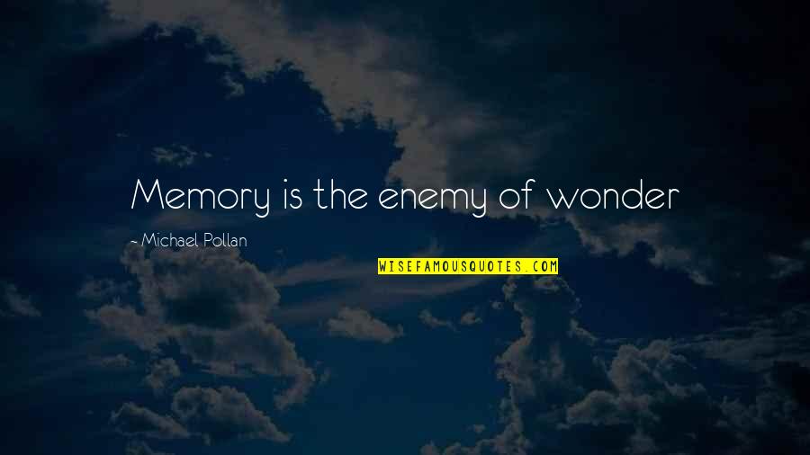 Michael Pollan Quotes By Michael Pollan: Memory is the enemy of wonder Michael Pollan Quotes By Michael Pollan: Memory is the enemy of wonder