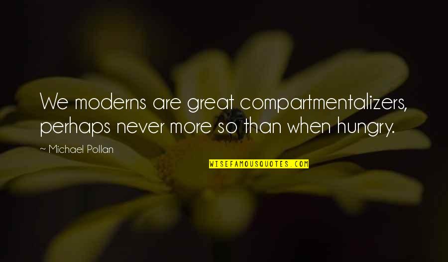 Michael Pollan Quotes By Michael Pollan: We moderns are great compartmentalizers, perhaps never more