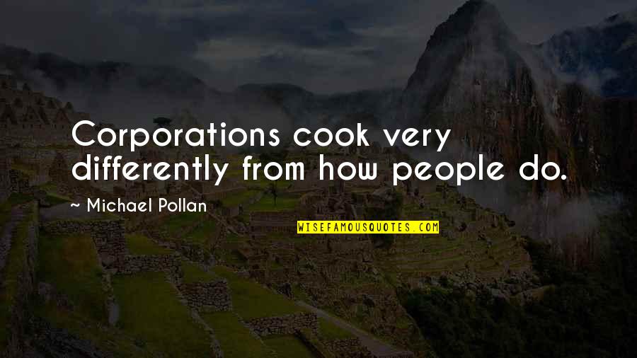 Michael Pollan Quotes By Michael Pollan: Corporations cook very differently from how people do. Michael Pollan Quotes By Michael Pollan: Corporations cook very differently from how people do.