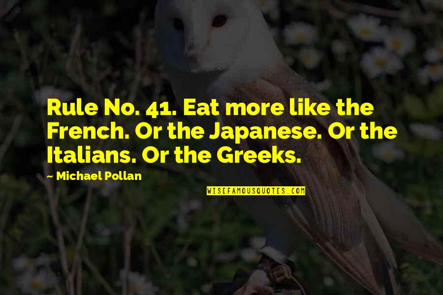 Michael Pollan Quotes By Michael Pollan: Rule No. 41. Eat more like the French. Michael Pollan Quotes By Michael Pollan: Rule No. 41. Eat more like the French.