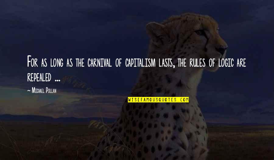 Michael Pollan Quotes By Michael Pollan: For as long as the carnival of capitalism Michael Pollan Quotes By Michael Pollan: For as long as the carnival of capitalism