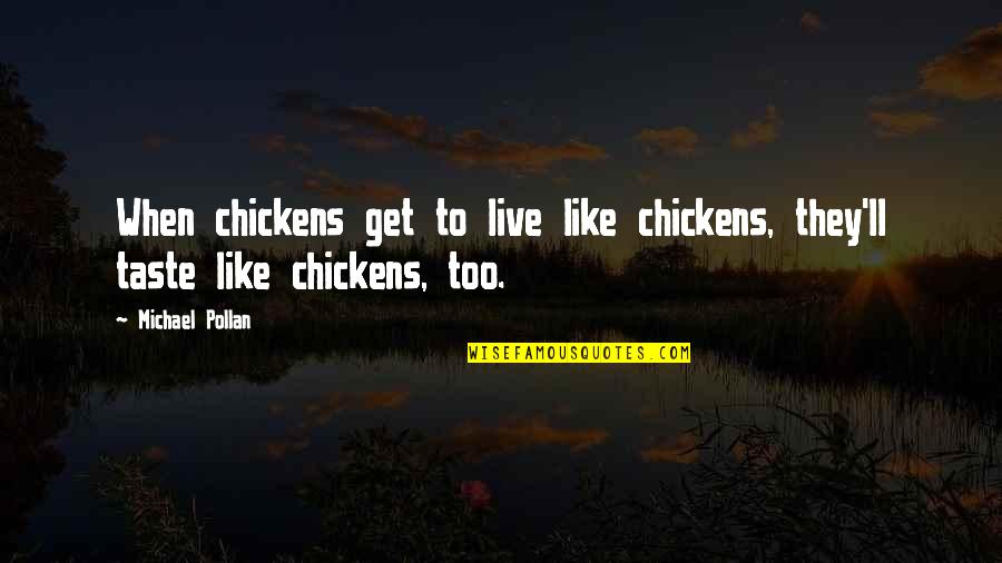 Michael Pollan Quotes By Michael Pollan: When chickens get to live like chickens, they'll