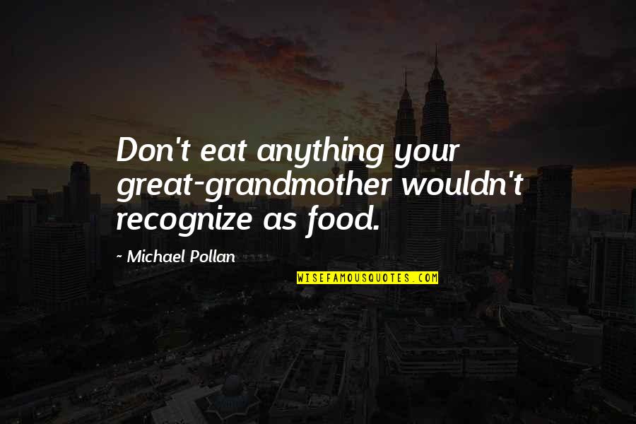Michael Pollan Quotes By Michael Pollan: Don't eat anything your great-grandmother wouldn't recognize as