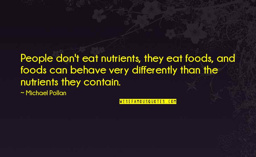 Michael Pollan Quotes By Michael Pollan: People don't eat nutrients, they eat foods, and Michael Pollan Quotes By Michael Pollan: People don't eat nutrients, they eat foods, and