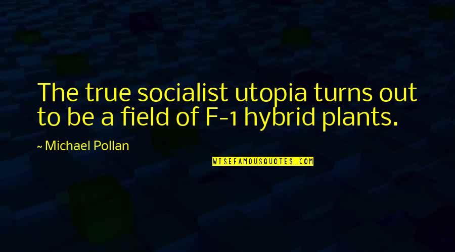 Michael Pollan Quotes By Michael Pollan: The true socialist utopia turns out to be