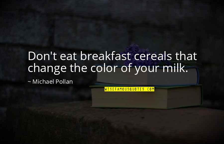 Michael Pollan Quotes By Michael Pollan: Don't eat breakfast cereals that change the color Michael Pollan Quotes By Michael Pollan: Don't eat breakfast cereals that change the color