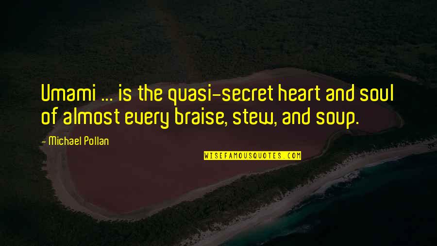 Michael Pollan Quotes By Michael Pollan: Umami ... is the quasi-secret heart and soul Michael Pollan Quotes By Michael Pollan: Umami ... is the quasi-secret heart and soul