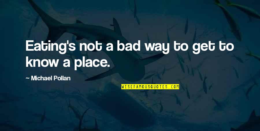 Michael Pollan Quotes By Michael Pollan: Eating's not a bad way to get to Michael Pollan Quotes By Michael Pollan: Eating's not a bad way to get to