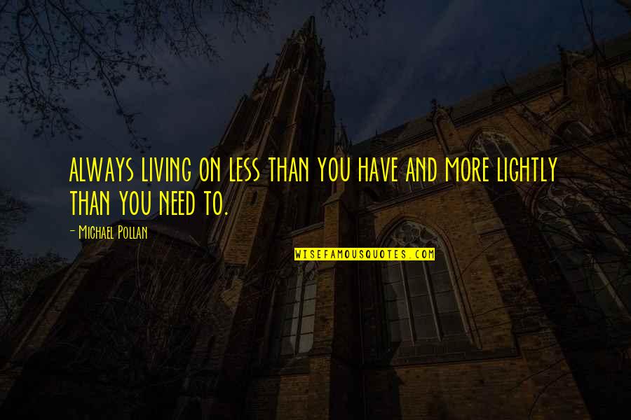 Michael Pollan Quotes By Michael Pollan: always living on less than you have and