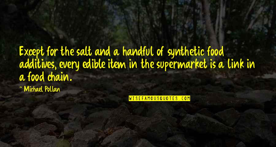 Michael Pollan Quotes By Michael Pollan: Except for the salt and a handful of Michael Pollan Quotes By Michael Pollan: Except for the salt and a handful of