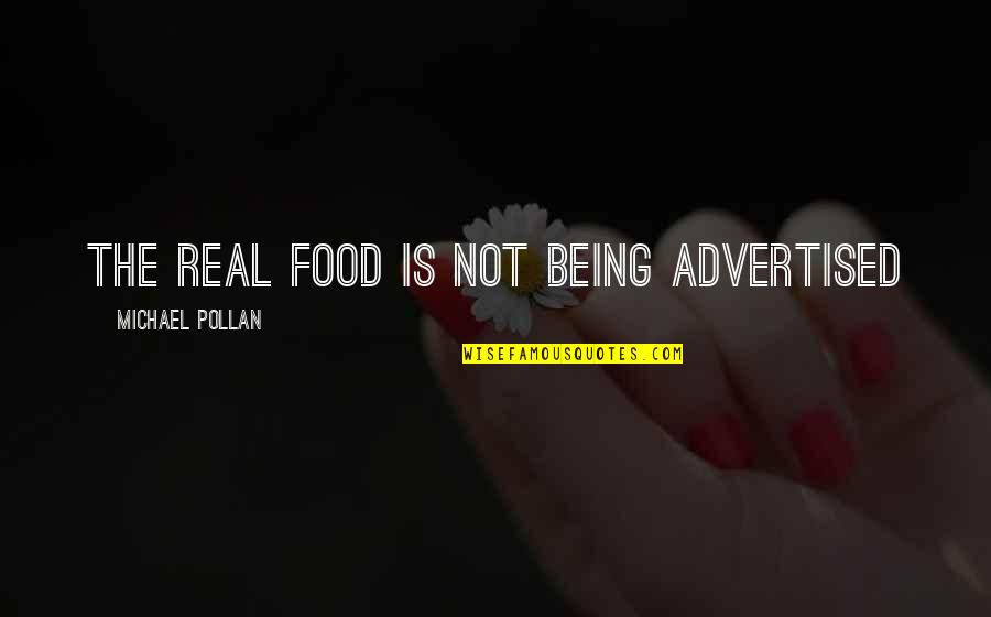 Michael Pollan Quotes By Michael Pollan: The real food is not being advertised Michael Pollan Quotes By Michael Pollan: The real food is not being advertised