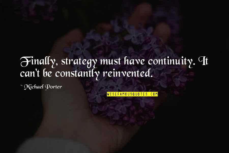 Michael Porter Quotes By Michael Porter: Finally, strategy must have continuity. It can't be