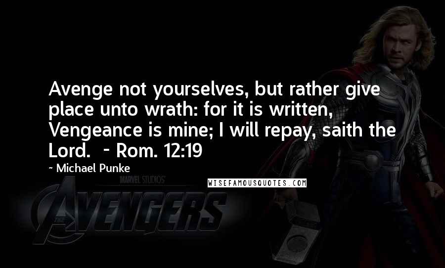 Michael Punke quotes: Avenge not yourselves, but rather give place unto wrath: for it is written, Vengeance is mine; I will repay, saith the Lord. - Rom. 12:19
