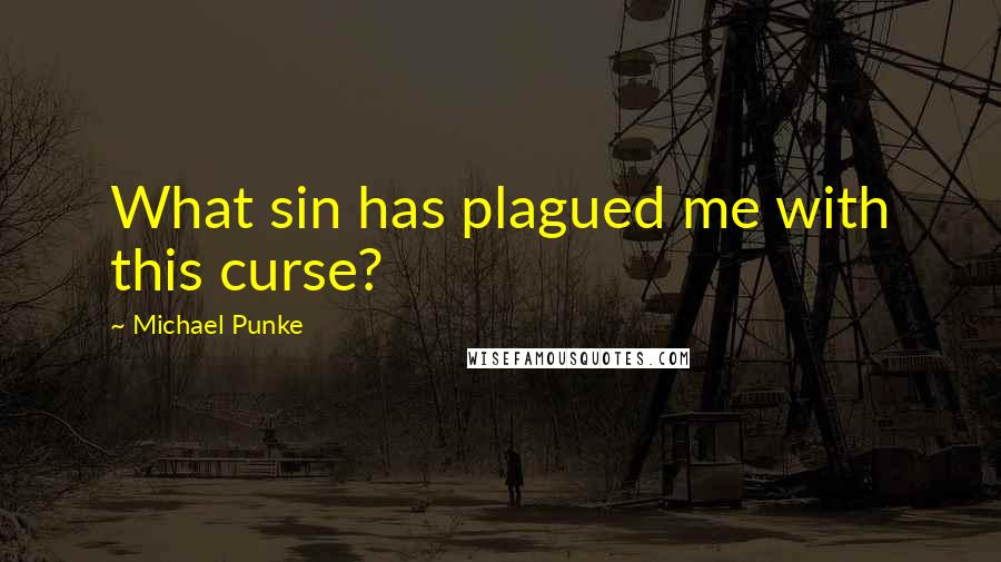 Michael Punke quotes: What sin has plagued me with this curse?