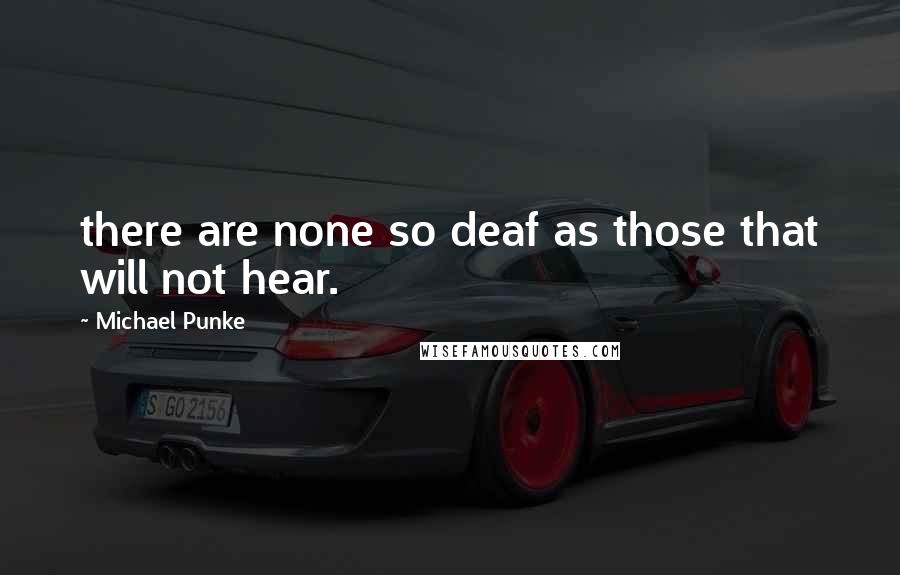 Michael Punke quotes: there are none so deaf as those that will not hear.