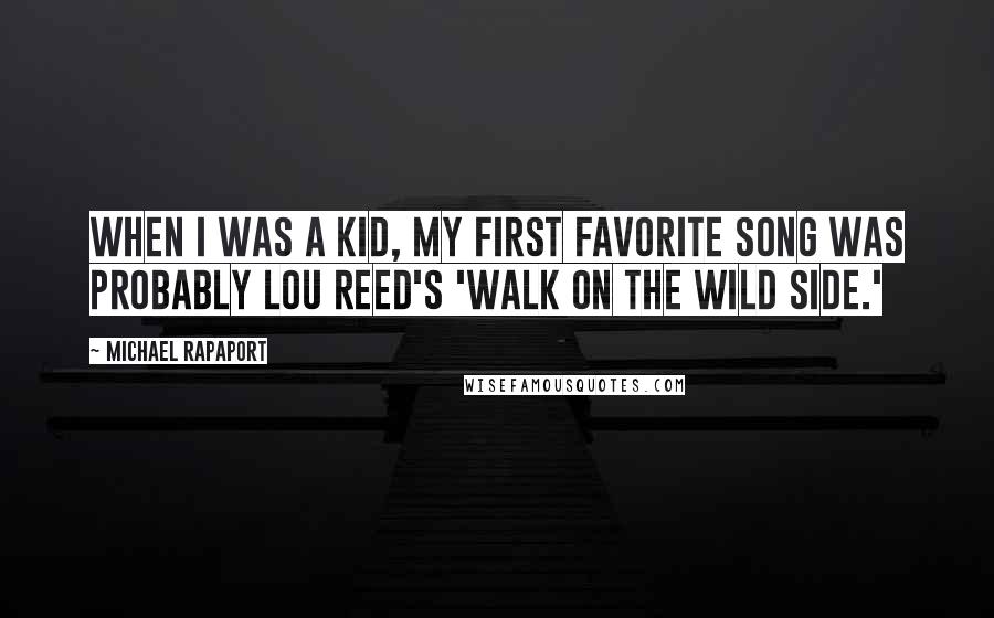 Michael Rapaport quotes: When I was a kid, my first favorite song was probably Lou Reed's 'Walk on the Wild Side.'