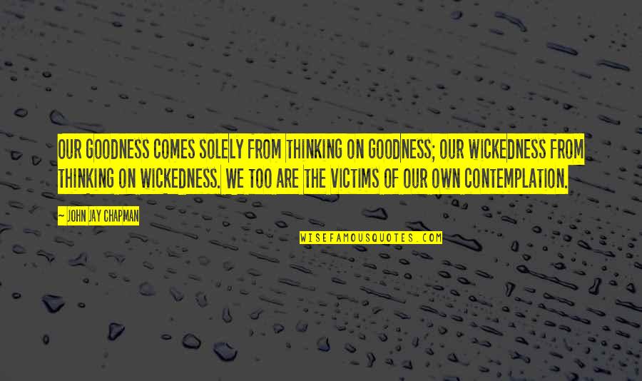 Michael Rasmussen Quotes By John Jay Chapman: Our goodness comes solely from thinking on goodness;