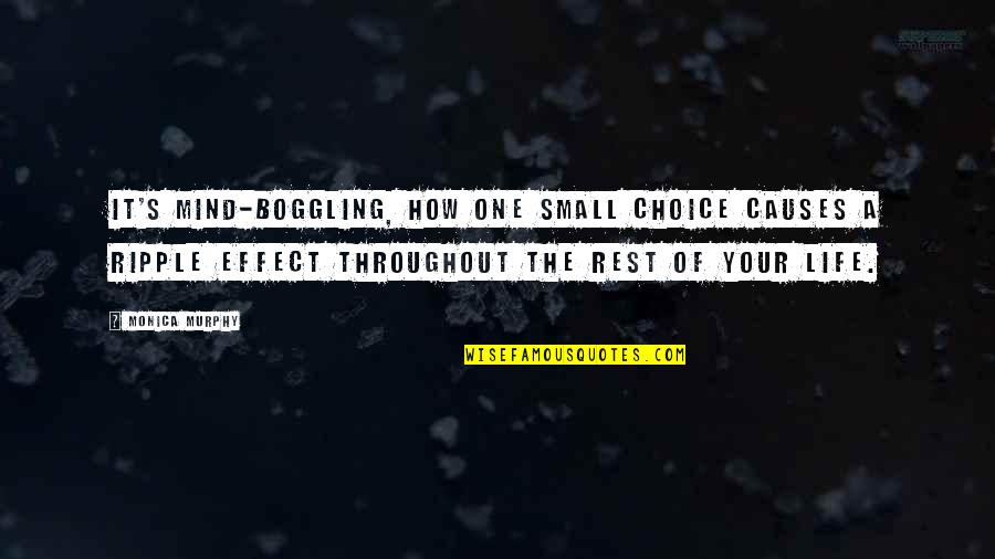 Michael Rasmussen Quotes By Monica Murphy: It's mind-boggling, how one small choice causes a