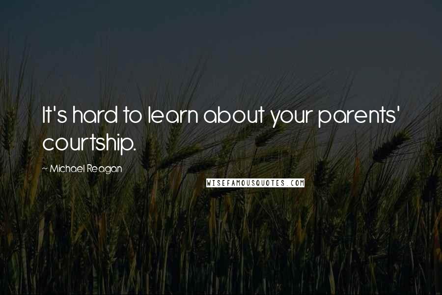 Michael Reagan quotes: It's hard to learn about your parents' courtship.