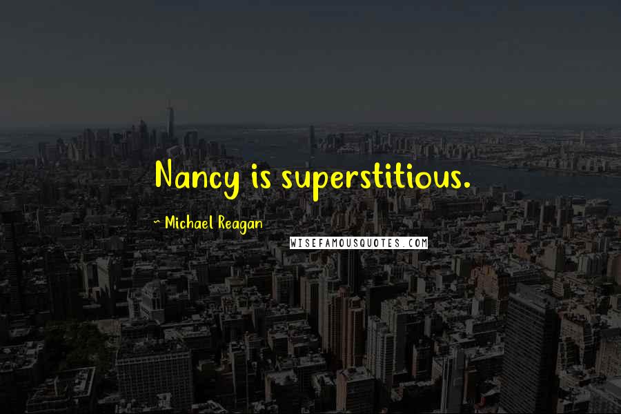 Michael Reagan quotes: Nancy is superstitious.