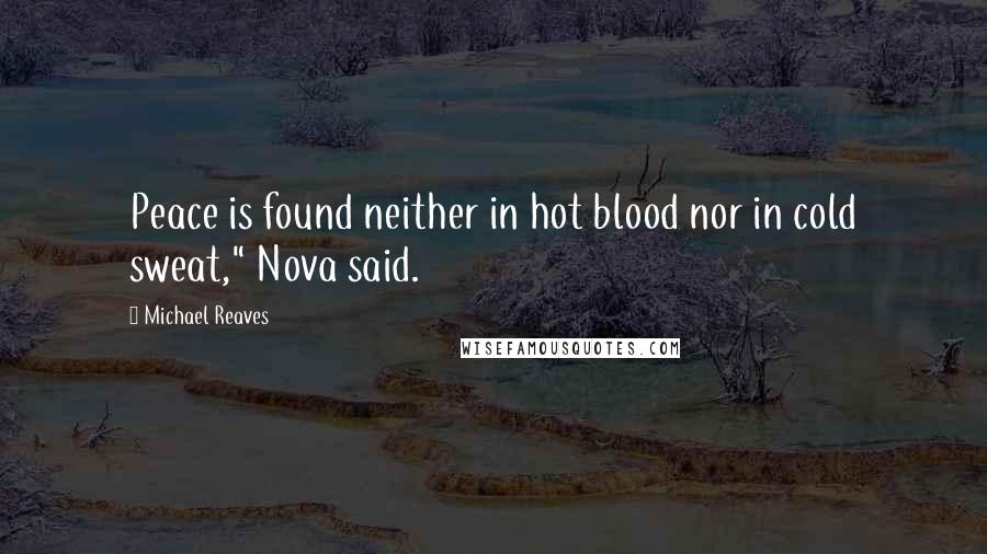 Michael Reaves quotes: Peace is found neither in hot blood nor in cold sweat," Nova said.