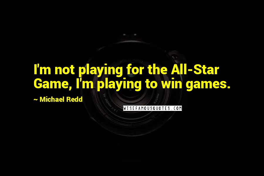 Michael Redd quotes: I'm not playing for the All-Star Game, I'm playing to win games.