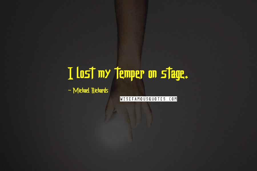 Michael Richards quotes: I lost my temper on stage.