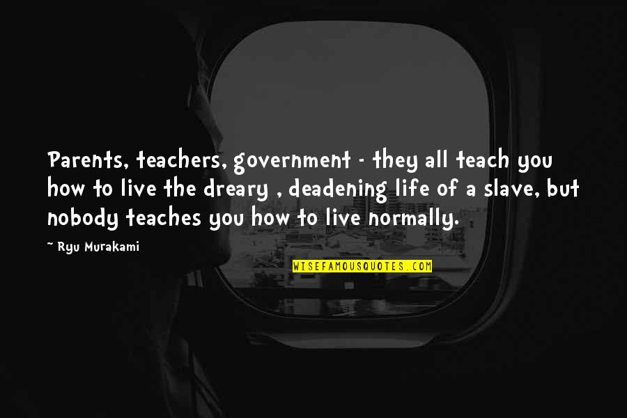 Michael Rika Quotes By Ryu Murakami: Parents, teachers, government - they all teach you Michael Rika Quotes By Ryu Murakami: Parents, teachers, government - they all teach you