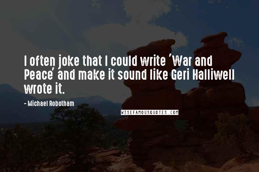 Michael Robotham quotes: I often joke that I could write 'War and Peace' and make it sound like Geri Halliwell wrote it.