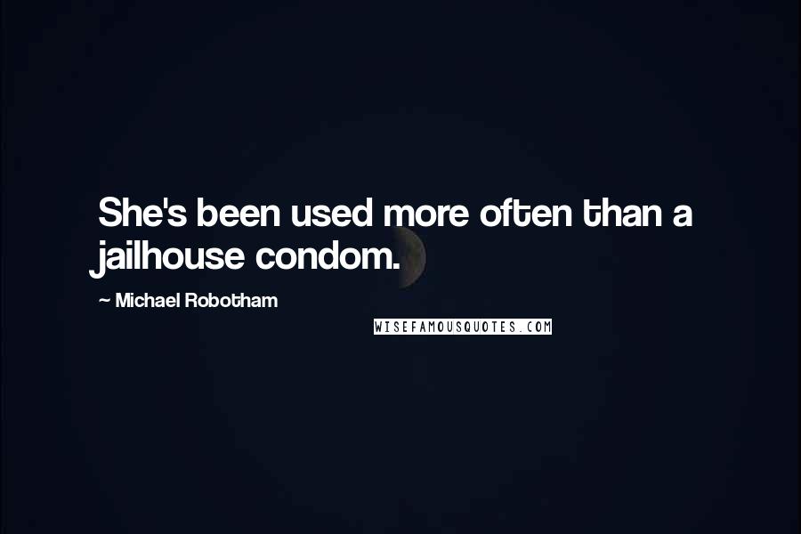 Michael Robotham quotes: She's been used more often than a jailhouse condom.