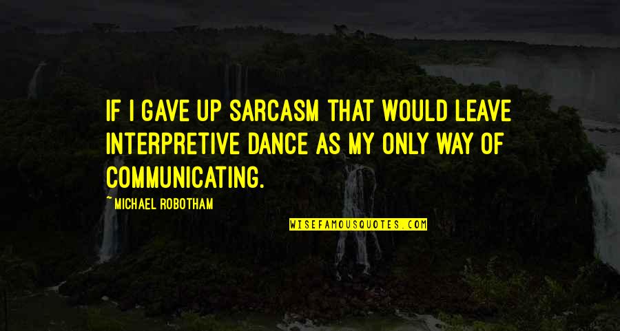 Michael Robotham Quotes By Michael Robotham: If I gave up sarcasm that would leave