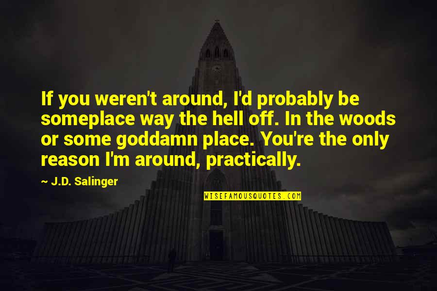 Michael Rooker Cliffhanger Quotes By J.D. Salinger: If you weren't around, I'd probably be someplace Michael Rooker Cliffhanger Quotes By J.D. Salinger: If you weren't around, I'd probably be someplace