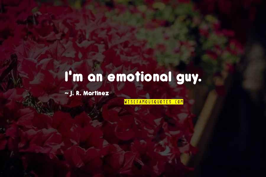 Michael Rooker Quotes By J. R. Martinez: I'm an emotional guy. Michael Rooker Quotes By J. R. Martinez: I'm an emotional guy.
