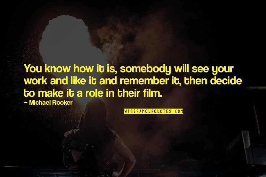 Michael Rooker Quotes By Michael Rooker: You know how it is, somebody will see Michael Rooker Quotes By Michael Rooker: You know how it is, somebody will see