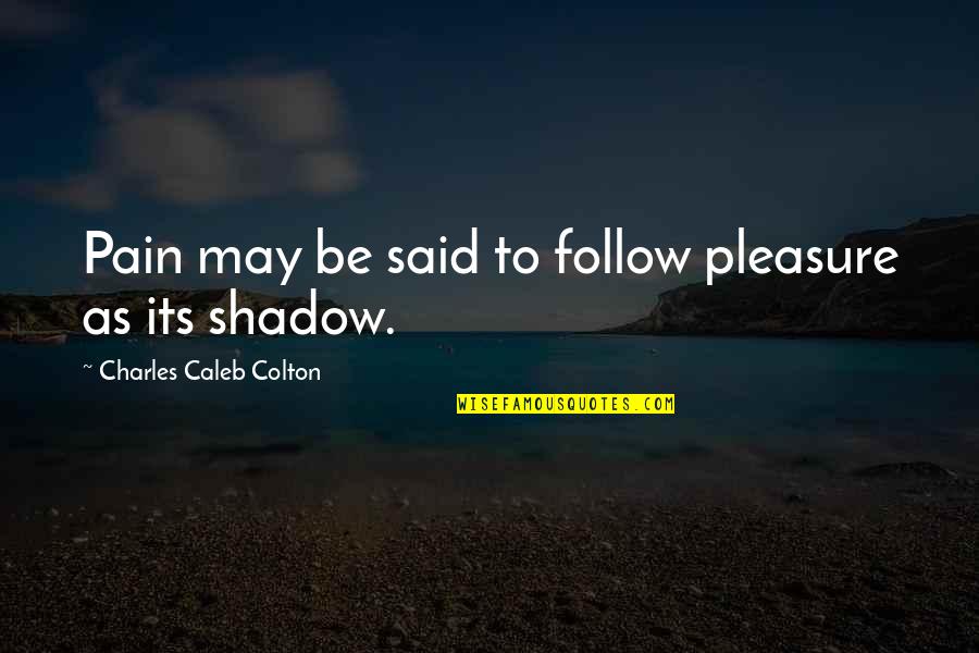Michael Rosen Famous Quotes By Charles Caleb Colton: Pain may be said to follow pleasure as