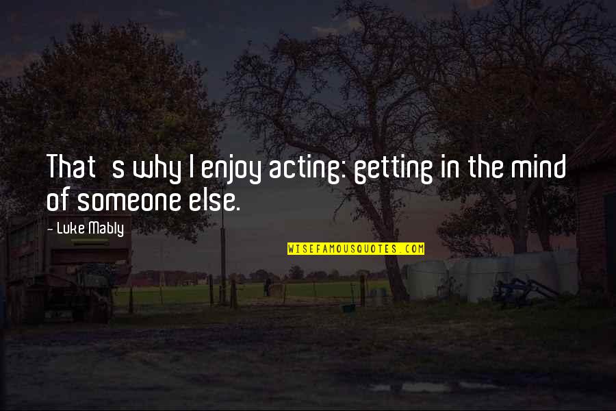 Michael Rosen Famous Quotes By Luke Mably: That's why I enjoy acting: getting in the