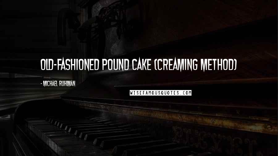 Michael Ruhlman quotes: Old-Fashioned Pound Cake (Creaming Method)