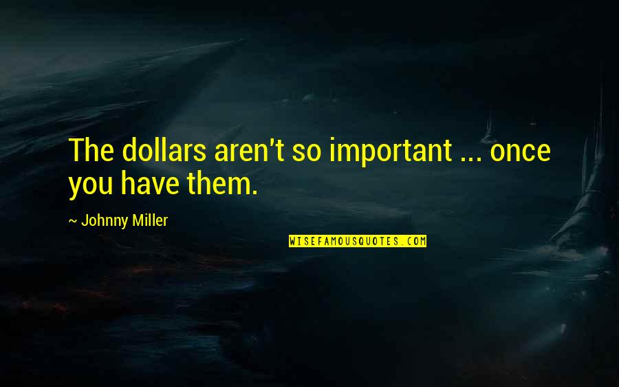 Michael Ruhlman Quotes By Johnny Miller: The dollars aren't so important ... once you