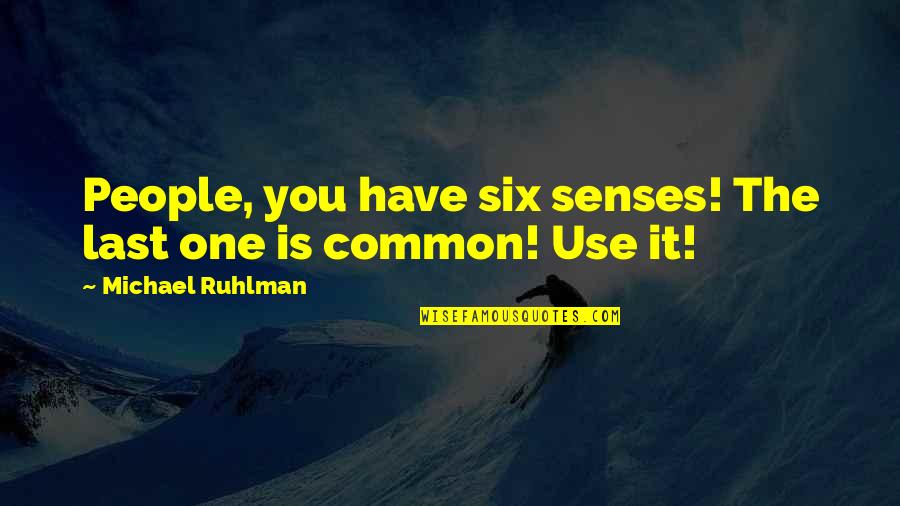 Michael Ruhlman Quotes By Michael Ruhlman: People, you have six senses! The last one