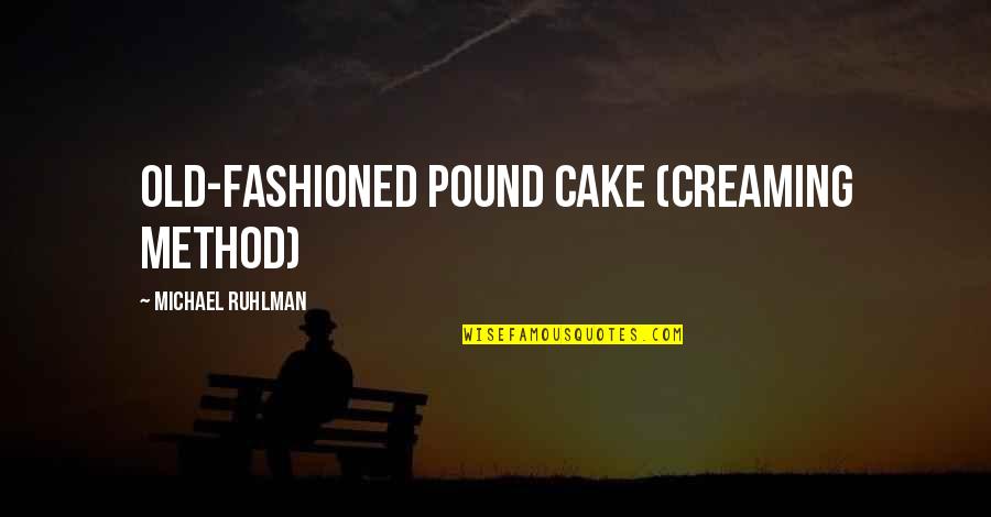 Michael Ruhlman Quotes By Michael Ruhlman: Old-Fashioned Pound Cake (Creaming Method) Michael Ruhlman Quotes By Michael Ruhlman: Old-Fashioned Pound Cake (Creaming Method)