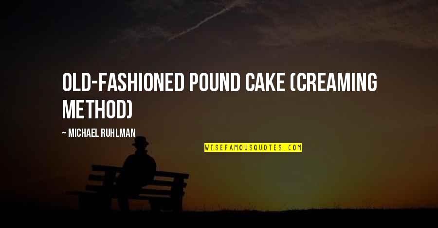 Michael Ruhlman Quotes By Michael Ruhlman: Old-Fashioned Pound Cake (Creaming Method)