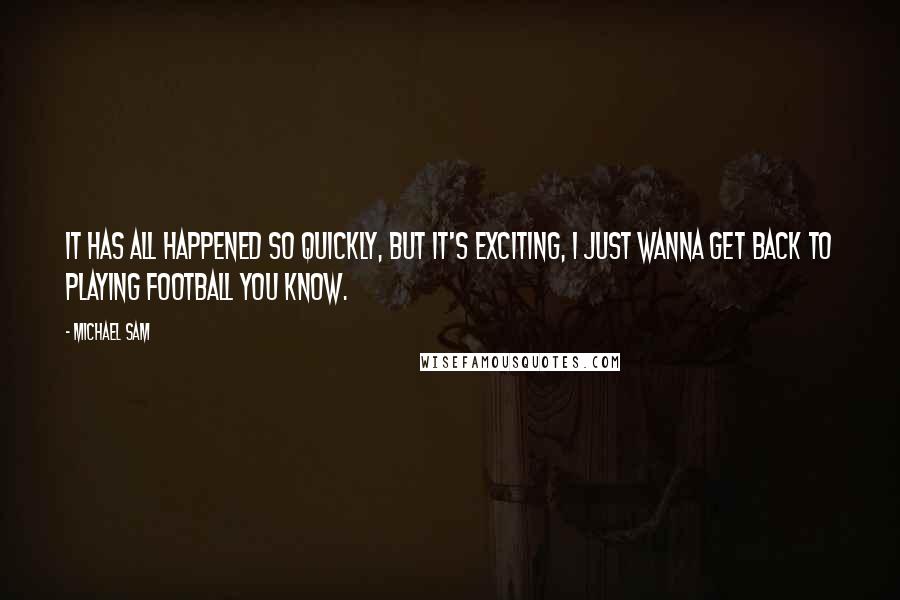 Michael Sam quotes: It has all happened so quickly, but it's exciting, I just wanna get back to playing football you know.