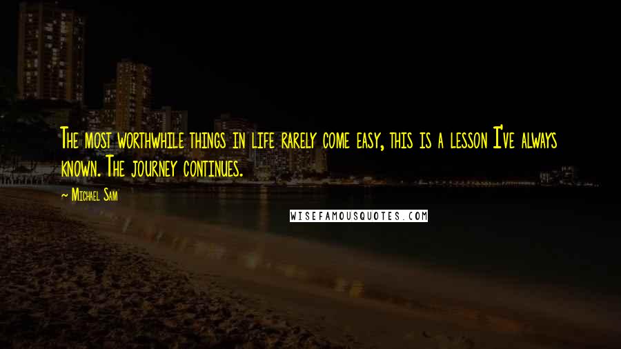 Michael Sam quotes: The most worthwhile things in life rarely come easy, this is a lesson I've always known. The journey continues.