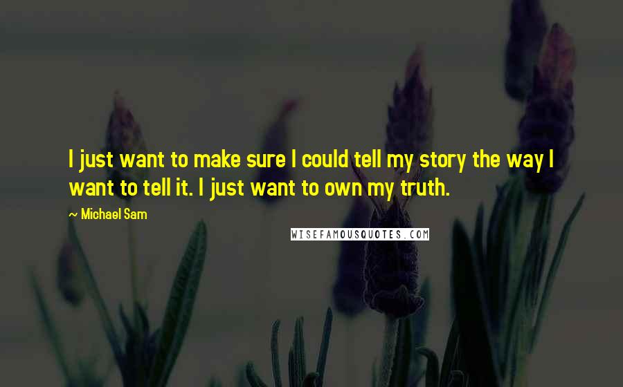 Michael Sam quotes: I just want to make sure I could tell my story the way I want to tell it. I just want to own my truth.