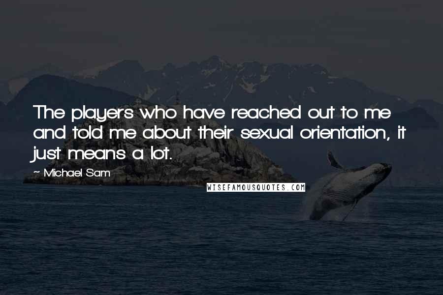 Michael Sam quotes: The players who have reached out to me and told me about their sexual orientation, it just means a lot.